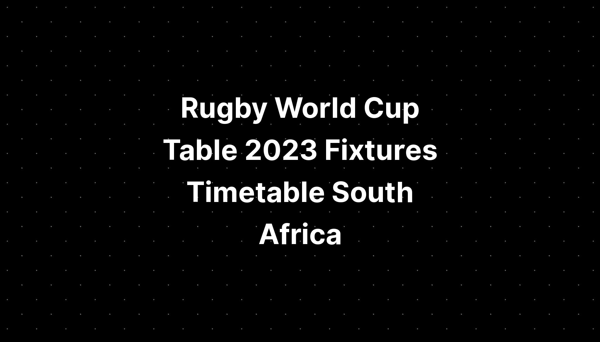 Rugby World Cup Table 2023 Fixtures Timetable South Africa Pelajaran